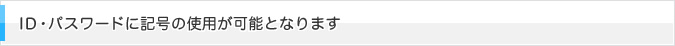 ID・パスワードに記号の使用が可能となります