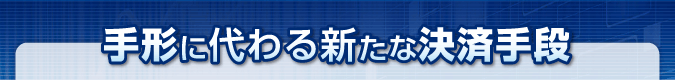 手形に代わる新たな決済手段