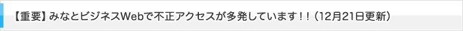 【重要】みなとビジネスWebで不正アクセスが多発しています!!(12月21日更新)
