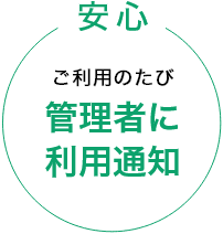 安心、ご利用のたび管理者に利用通知