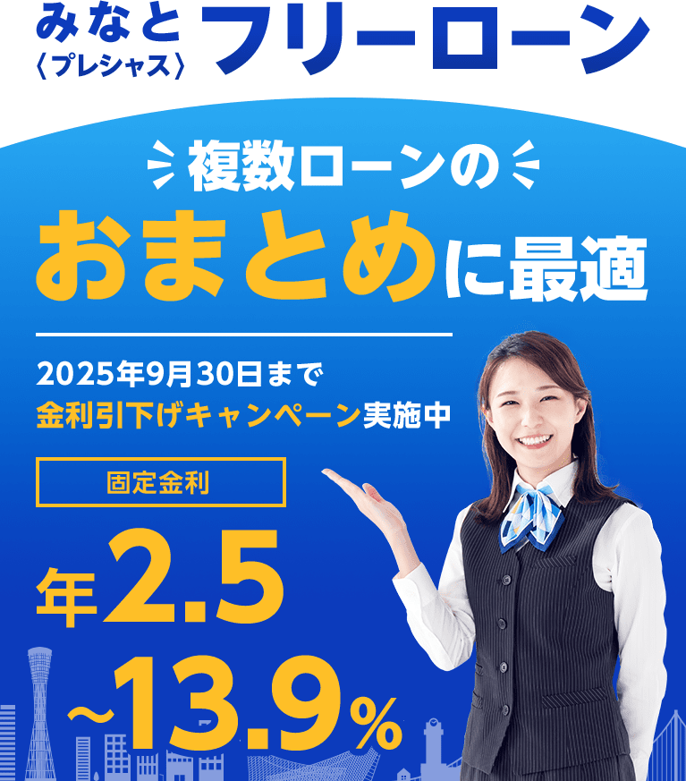 みなと〈プレシャス〉フリーローン 複数ローンのおまとめに最適 2025年9月30日まで金利引下げキャンペーン実施中 固定金利 年2.5～13.9%