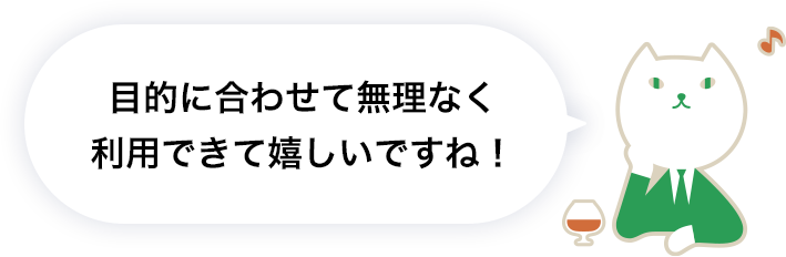 目的に合わせて無理なく利用できて嬉しいですね！