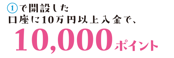 ①で開設した口座に月5万円以上の給与受取で、10,000ポイント