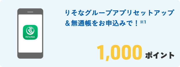 りそなグループアプリセットアップ&無通帳をお申込みで!※1 1,000ポイント