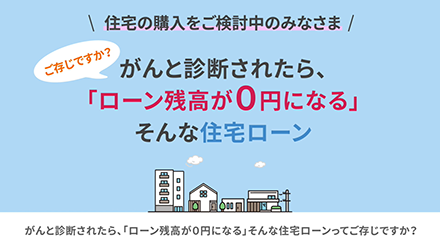 がんと診断されたら、「ローン残高が０円になる」そんな住宅ローン