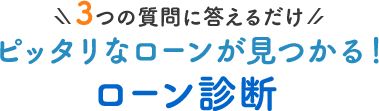 3つの質問に答えるだけ ピッタリなローンが見つかる! ローン診断