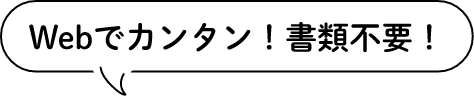 Webでカンタン!書類不要!