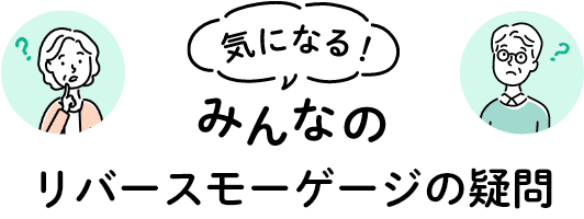 気になる! みんなのリバースモーゲージの疑問
