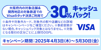 大阪府内の対象店舗＆関西地区の対象鉄道でのVisaタッチ決済ご利用で30％キャッシュバック！