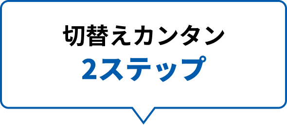 切替えカンタン2ステップ