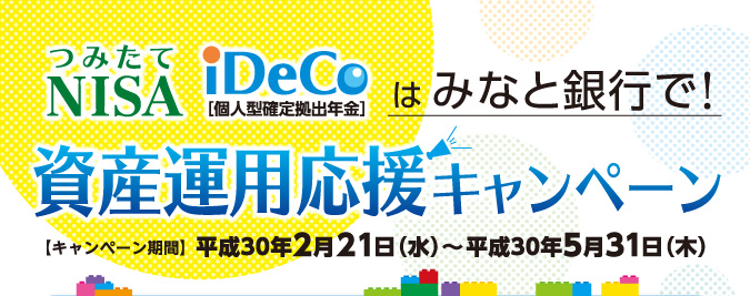 つみたてNISA iDeCoはみなと銀行で！資産運用応援キャンペーン　平成30年2月21日（水）〜平成30年5月31日（木）